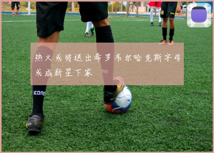 热火或将送出希罗韦尔哈克斯字母或成新星下家